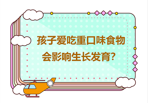 孩子爱吃重口味食物，会影响生长发育吗？